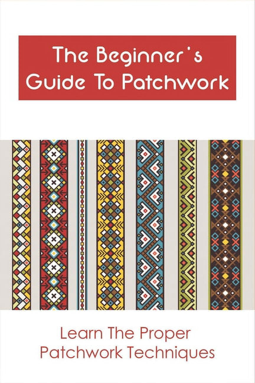 The Beginner's Guide To Patchwork : Learn The Proper Patchwork ...