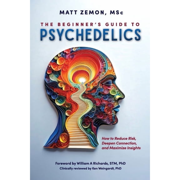 The Beginner's Guide To Psychedelics: How to Reduce Risk, Deepen Connection, and Maximize Insights, (Paperback)