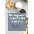 thumbnail image 1 of The Beginner's Guide To The Keto Diet: Live That Keto Lifestyle: The Complete Keto Diet, (Paperback), 1 of 1