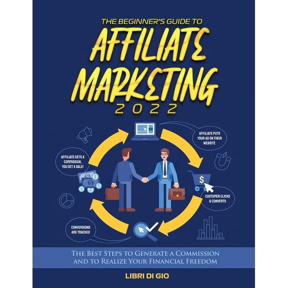 The Beginner's Guide to Affiliate Marketing 2022: The Best Steps to Generate a Commission and to Realize Your Financial , (Paperback)