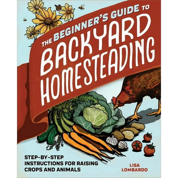 The Beginner's Guide to Backyard Homesteading: Step-By-Step Instructions for Raising Crops and Animals, (Paperback)