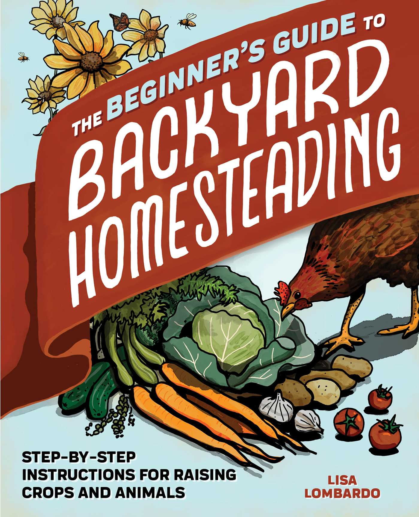 LISA LOMBARDO The Beginner's Guide to Backyard Homesteading : Step-by-Step Instructions for Raising Crops and Animals (Paperback)