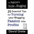thumbnail image 1 of The Beginner's Guide to Blogging: 25 Essential Tips For Turning Your Blogging Passion Into Profits, (Paperback), 1 of 1