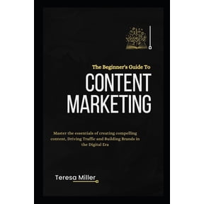 The Beginner's Guide to Content Marketing: Master the essentials of creating compelling content, Driving traffic and Bui, (Paperback)