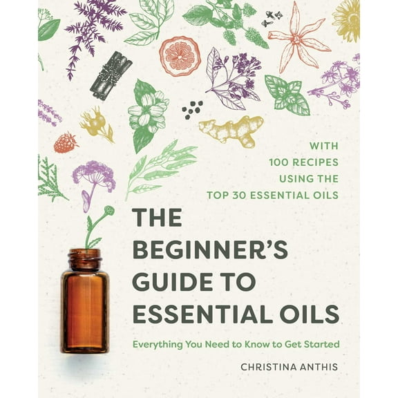 The Beginner's Guide to Essential Oils : Everything You Need to Know to Get Started (Paperback)