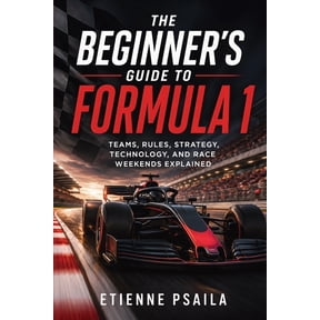 The Beginner's Guide to Formula 1: Teams, Rules, Strategy, Technology, and Race Weekends Explained, (Paperback)