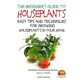 The Beginner's Guide to Houseplants: Easy Tips and Techniques for Growing Houseplants in Your Home, (Paperback)