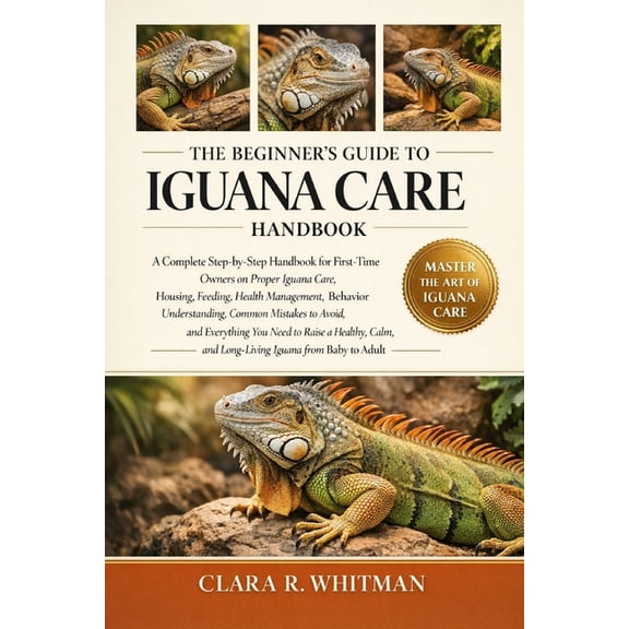 The Beginner's Guide to Iguana Care: A Complete Step-by-Step Handbook for First-Time Owners on Proper Iguana Care, Housi, (Paperback)