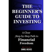 The Beginner's Guide to Investing A Clear, Step-by-Step Path to Financial Freedom, in 2026 and beyond - No Experience R, Paperback