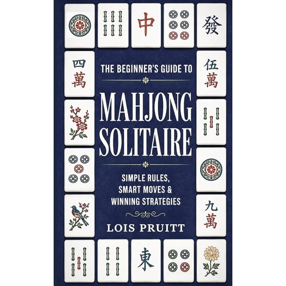 The Beginner's Guide to Mahjong Solitaire: Simple Rules, Smart Moves and Winning Strategies, (Paperback)