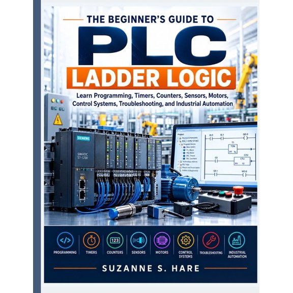 Engineering the Machine The Beginner's Guide to PLC Ladder Logic: Learn Programming, Timers, Counters, Sensors, Motors, Control Systems, Trouble, (Paperback)