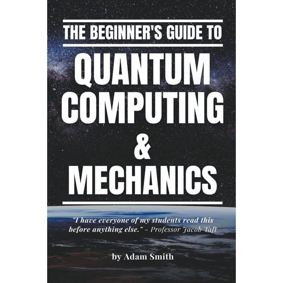 The Beginner's Guide to Quantum Computing & Mechanics, (Paperback)