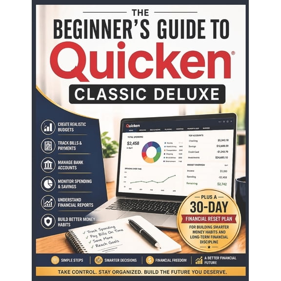 The Beginner's Guide to Quicken Classic Deluxe: A Simple Step-by-Step Guide to Budgeting, Bill Tracking, Banking, and Ma, (Paperback)