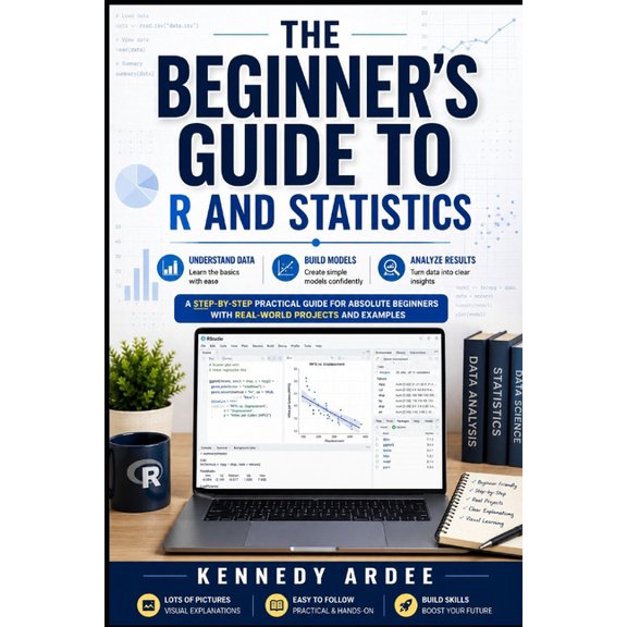The Beginner's Guide to R and Statistics: Understand Data, Build Models, and Analyze Results Without Stress, (Paperback)