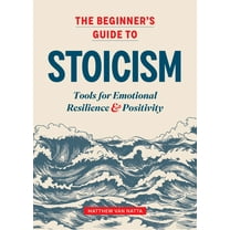 The Beginner's Guide to Stoicism: Tools for Emotional Resilience and Positivity, (Paperback)