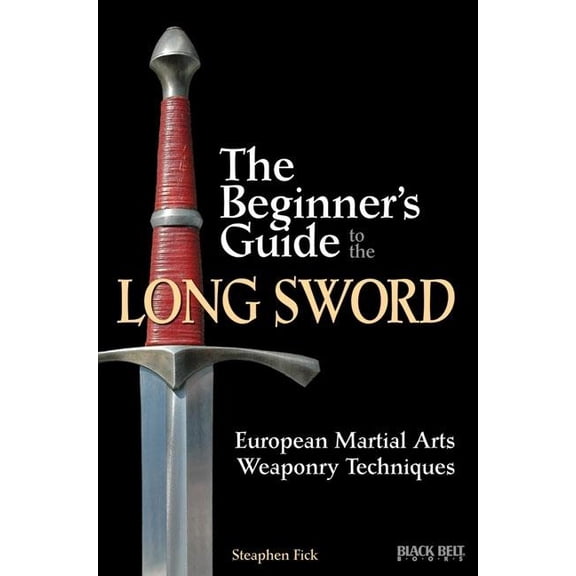 The Beginner's Guide to the Long Sword: European Martial Arts Weaponry Techniques, (Paperback)