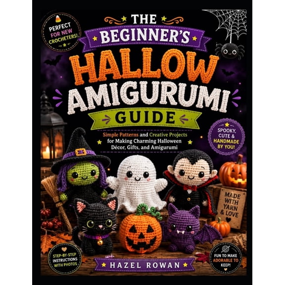 The Beginner's Hallow Amigurumi Guide: Simple Patterns and Creative Projects for Making Charming Halloween Dcor, Gifts,, (Paperback)