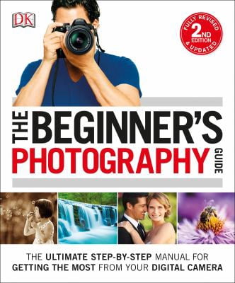 Pre-Owned The Beginner's Photography Guide: The Ultimate Step-By-Step Manual for Getting the Most from Your (Paperback) by Chris Gatcum, DK