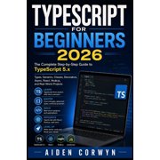 The Beginners Tech Library TypeScript for Beginners 2026 The Complete Step-by-Step Guide to TypeScript 5.x, Book 4, Paperback