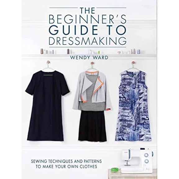 Pre-Owned The Beginners Guide to Dressmaking: Sewing Techniques and Patterns to Make Your Own Clothes (Paperback) 1446304949 9781446304945