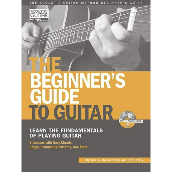 The Beginners Guide to Guitar: Learn the Fundamentals of Playing Guitar