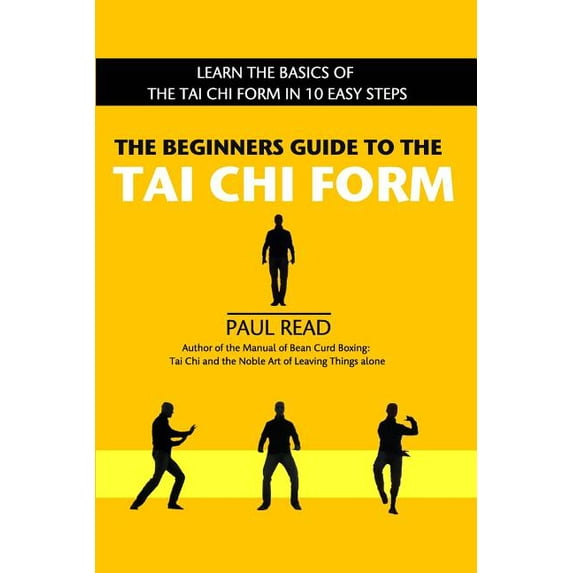The Beginners Guide to the Tai Chi Form : Learn the Basics of the Tai Chi Form in 10 Easy Steps (Paperback)