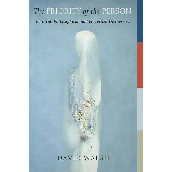 The Beginning and the Beyond of Politics The Priority of the Person: Political, Philosophical, and Historical Discoveries, (Paperback)