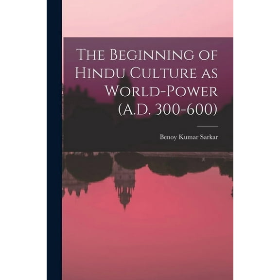 The Beginning of Hindu Culture as World-power (A.D. 300-600) (Paperback)