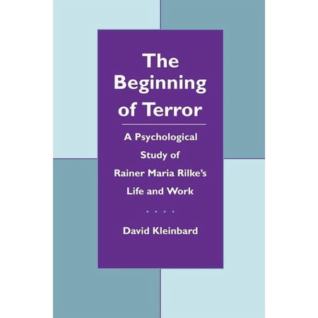 The Beginning of Terror: A Psychological Study of Rainer Maria Rilke's Life and Work, (Paperback)