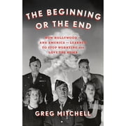 The Beginning or the End How Hollywood--And America--Learned to Stop Worrying and Love the Bomb, Hardcover