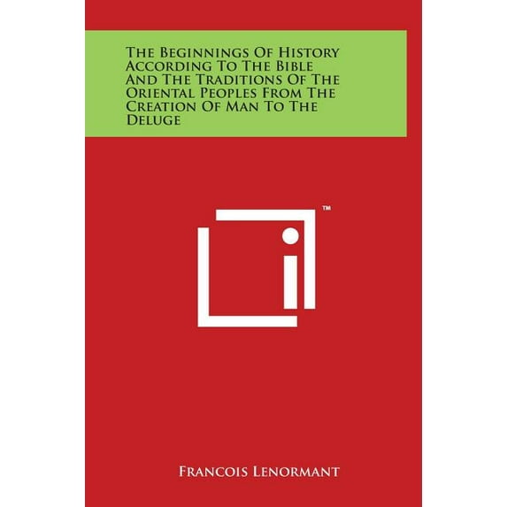 The Beginnings Of History According To The Bible And The Traditions Of The Oriental Peoples From The Creation Of Man To The Deluge (Hardcover)