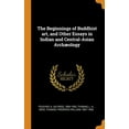 thumbnail image 1 of The Beginnings of Buddhist Art, and Other Essays in Indian and Central-Asian Archæology (Hardcover), 1 of 1