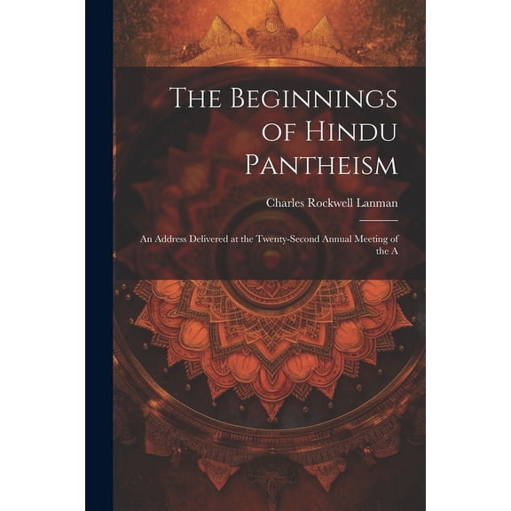 The Beginnings of Hindu Pantheism : An Address Delivered at the Twenty-second Annual Meeting of the A (Paperback)
