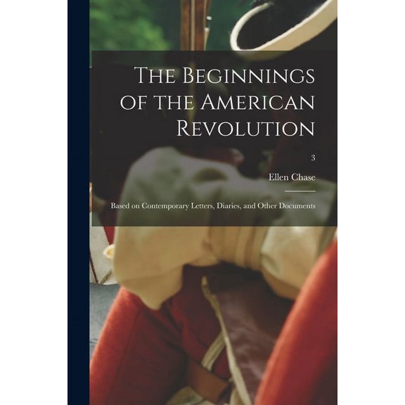 The Beginnings of the American Revolution : Based on Contemporary Letters, Diaries, and Other Documents; 3 (Paperback)