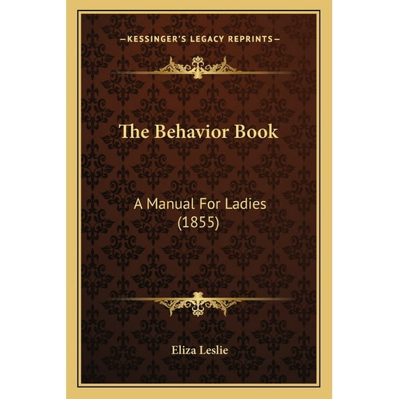 The Behavior Book : A Manual For Ladies (1855) (Paperback)