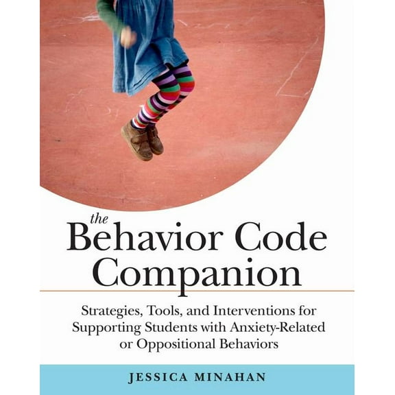 The Behavior Code Companion: Strategies, Tools, and Interventions for Supporting Students with Anxiety-Related or Opposi, (Paperback)