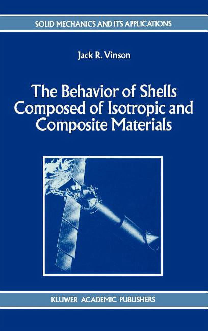 Shell Mechanics The Behavior of Shells Composed of Isotropic and Composite Materials ...