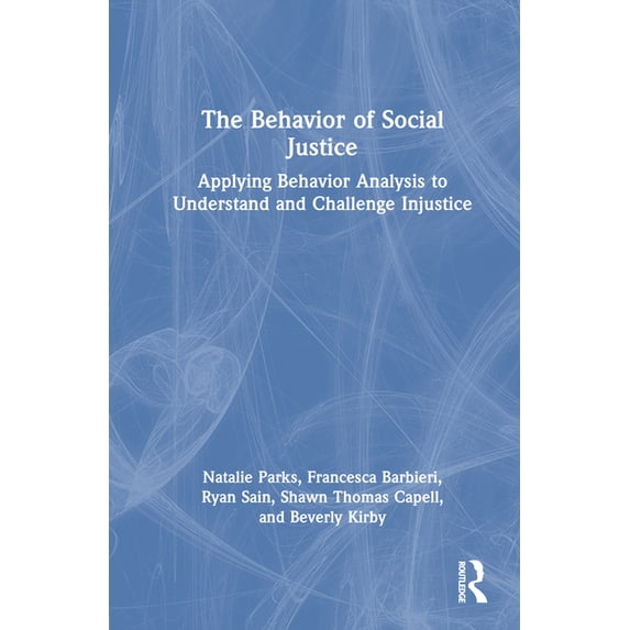 The Behavior of Social Justice: Applying Behavior Analysis to Understand and Challenge Injustice, (Hardcover)