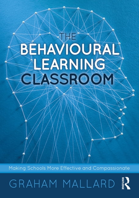 The Behavioural Learning Classroom: Making Schools More Effective and Compassionate, (Paperback)