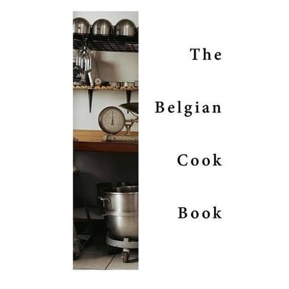The Belgian Cook-Book: Traditional Belgian Dishes