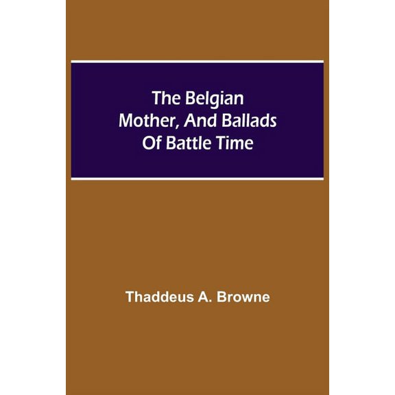 The Belgian Mother, And Ballads Of Battle Time, (Paperback)