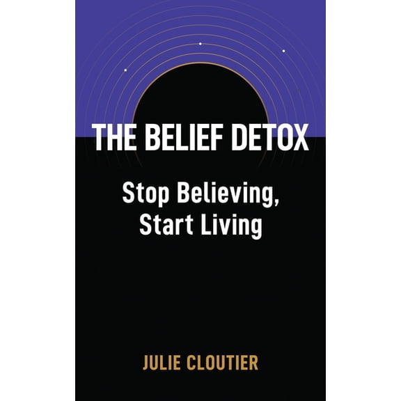 The Belief Detox: Stop Believing, Start Living, (Paperback)