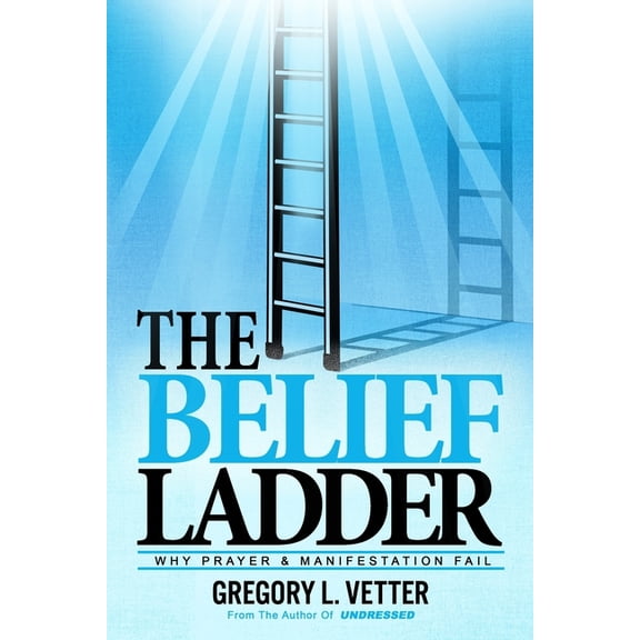The Belief Ladder: Why Prayer and Manifestation Fail, (Paperback)
