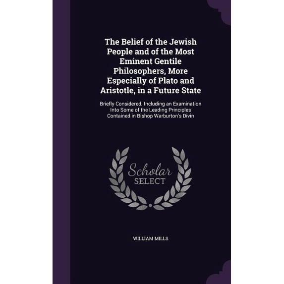The Belief of the Jewish People and of the Most Eminent Gentile Philosophers, More Especially of Plato and Aristotle, in a Future State (Hardcover)
