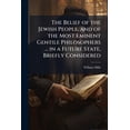 thumbnail image 1 of The Belief of the Jewish People, and of the Most Eminent Gentile Philosophers ... in a Future State, Briefly Considered : In a Discourse (Paperback), 1 of 1