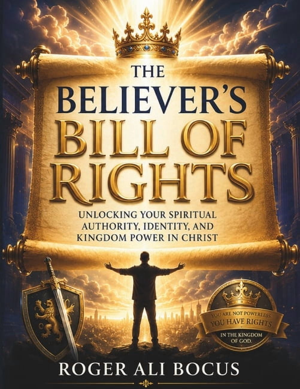 The Believer's Bill of Rights The Believer's Bill of Rights: Unlocking Your Authority, Identity, and Kingdom Power in Christ, (Paperback)