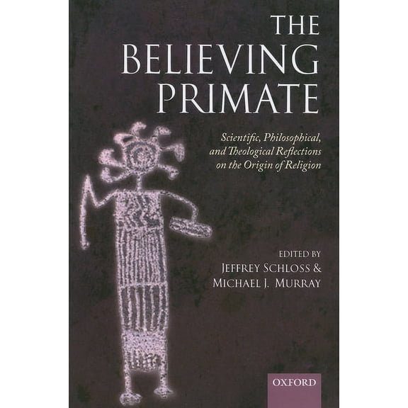 The Believing Primate: Scientific, Philosophical, and Theological Reflections on the Origin of (Paperback) by Jeffrey Schloss, Michael Murray