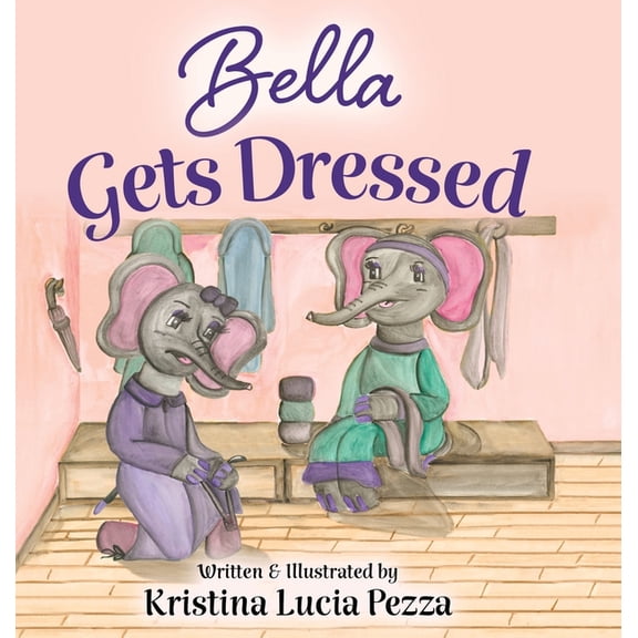 The Bella Lucia Bella Gets Dressed: The Bella Lucia Series, Book 2, (Hardcover)