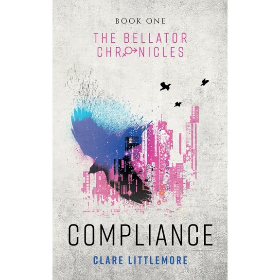The Bellator Chronicles Compliance: A Young Adult Dystopian Romance, Book 1, (Paperback)