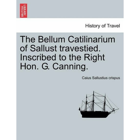 The Bellum Catilinarium of Sallust Travestied. Inscribed to the Right Hon. G. Canning. (Paperback)